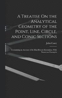 bokomslag A Treatise On the Analytical Geometry of the Point, Line, Circle, and Conic Sections