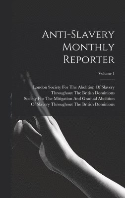 Anti-Slavery Monthly Reporter; Volume 1 1