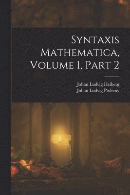 Johan Ludvig Heiberg, Johan Ludvig Ptolemy - Syntaxis Mathematica, Volume 1, part 2, Häftad