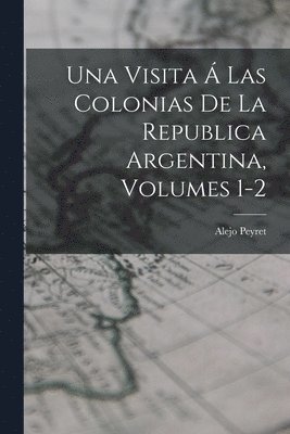 bokomslag Una Visita  Las Colonias De La Republica Argentina, Volumes 1-2