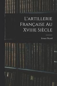 bokomslag L'artillerie Franaise Au Xviiie Sicle