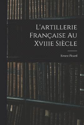 bokomslag L'artillerie Franaise Au Xviiie Sicle