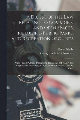 bokomslag A Digest of the Law Relating to Commons, and Open Spaces, Including Public Parks, and Recreation Grounds