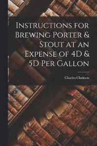 bokomslag Instructions for Brewing Porter & Stout at an Expense of 4D & 5D Per Gallon