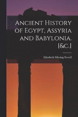 bokomslag Ancient History of Egypt, Assyria and Babylonia. [&c.]