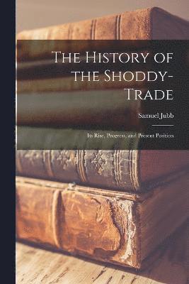 bokomslag The History of the Shoddy-Trade