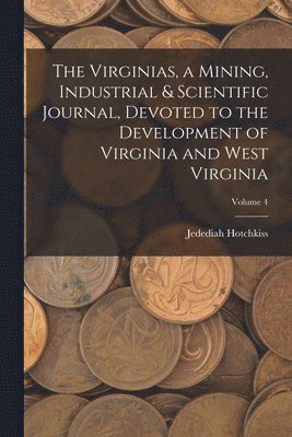 Jedediah Hotchkiss - Virginias, a Mining, Industrial & Scientific Journal, Devoted to the Development of Virginia and West Virginia; Volume 4, Häftad
