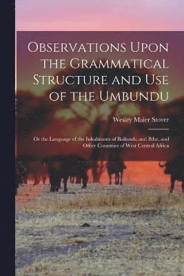 Observations Upon the Grammatical Structure and Use of the Umbundu 1