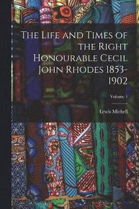 bokomslag Life and Times of the Right Honourable Cecil John Rhodes 1853-1902; Volume 1