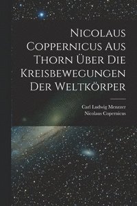bokomslag Nicolaus Coppernicus Aus Thorn ber Die Kreisbewegungen Der Weltkrper