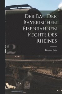 bokomslag Der Bau Der Bayerischen Eisenbahnen Rechts Des Rheines