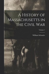 bokomslag A History of Massachusetts in the Civil War; Volume 1