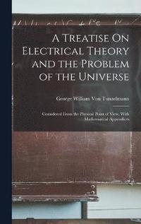 bokomslag A Treatise On Electrical Theory and the Problem of the Universe