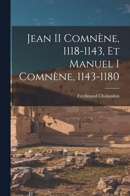 Jean II Comnène, 1118-1143, Et Manuel I Comnène, 1143-1180