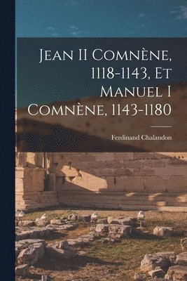 Jean II Comnne, 1118-1143, Et Manuel I Comnne, 1143-1180 1