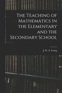 bokomslag The Teaching of Mathematics in the Elementary and the Secondary School