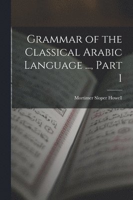 bokomslag Grammar of the Classical Arabic Language ..., Part 1