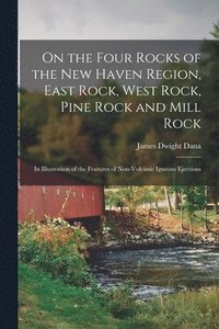 bokomslag On the Four Rocks of the New Haven Region, East Rock, West Rock, Pine Rock and Mill Rock