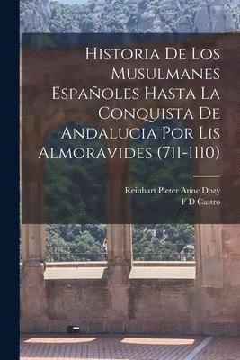Reinhart Pieter Anne Dozy, F D Castro, F. D. Castro - Historia De Los Musulmanes Españoles Hasta La Conquista De Andalucia Por Lis Almoravides (711-1110), Häftad
