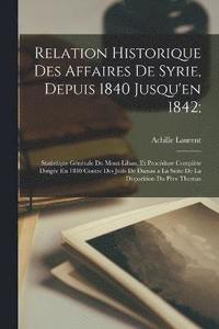 bokomslag Relation Historique Des Affaires De Syrie, Depuis 1840 Jusqu'en 1842;
