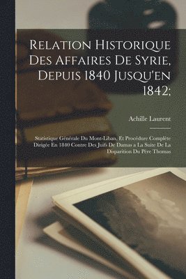 bokomslag Relation Historique Des Affaires De Syrie, Depuis 1840 Jusqu'en 1842;