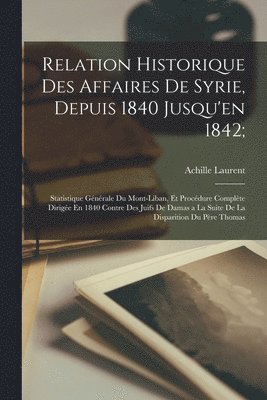 Relation Historique Des Affaires De Syrie, Depuis 1840 Jusqu'en 1842;