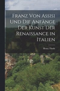 bokomslag Franz Von Assisi Und Die Anfnge Der Kunst Der Renaissance in Italien