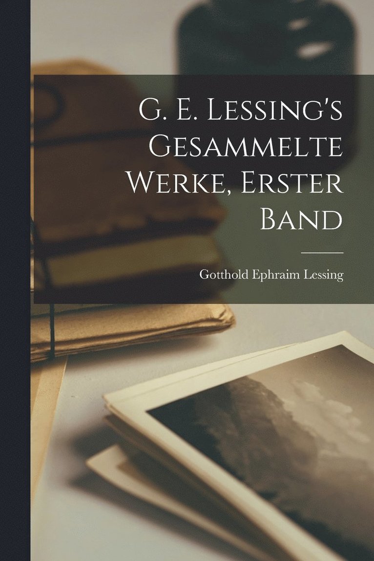 G. E. Lessing's gesammelte Werke, Erster Band 1