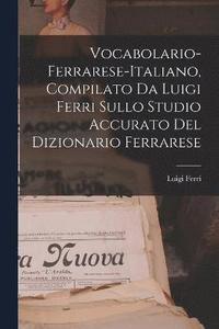 bokomslag Vocabolario-Ferrarese-Italiano, Compilato Da Luigi Ferri Sullo Studio Accurato Del Dizionario Ferrarese