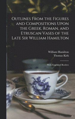 Thomas Kirk, William Hamilton - Outlines From the Figures and Compositions Upon the Greek, Roman, and Etruscan Vases of the Late Sir William Hamilton, Inbunden