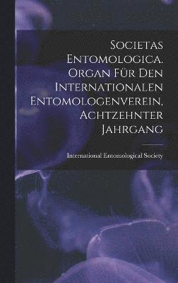 Societas entomologica. Organ für den internationalen Entomologenverein, Achtzehnter Jahrgang, Inbunden