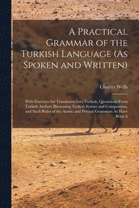 bokomslag A Practical Grammar of the Turkish Language (As Spoken and Written)