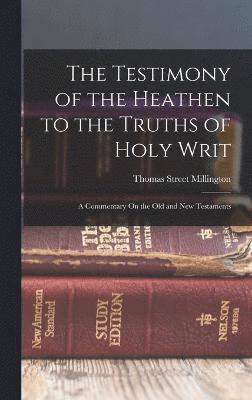 bokomslag The Testimony of the Heathen to the Truths of Holy Writ