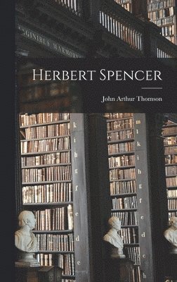 John Arthur Thomson - Herbert Spencer, Inbunden