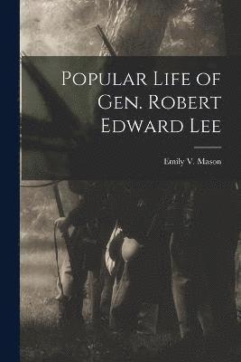 Popular Life of Gen. Robert Edward Lee 1
