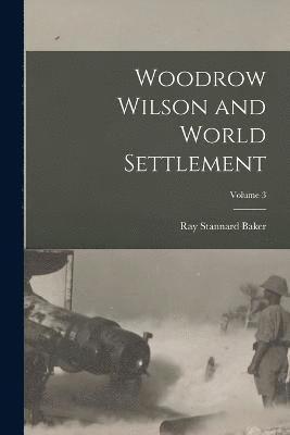 Woodrow Wilson and World Settlement; Volume 3 1