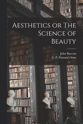 John BASCOM, John Bascom - Aesthetics or The Science of Beauty, Häftad
