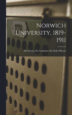 Anonymous - Norwich University, 1819-1911; Her History, Her Graduates, Her Roll of Honor, Inbunden