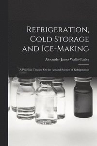 bokomslag Refrigeration, Cold Storage and Ice-Making