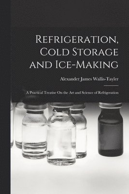 Refrigeration, Cold Storage and Ice-Making 1