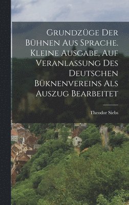 Theodor Siebs - Grundzüge Der Bühnen Aus Sprache. Kleine Ausgabe, Auf Veranlassung Des Deutschen Büknenvereins Als Auszug Bearbeitet, Inbunden