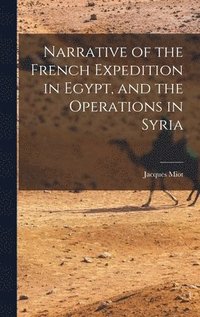 bokomslag Narrative of the French Expedition in Egypt, and the Operations in Syria