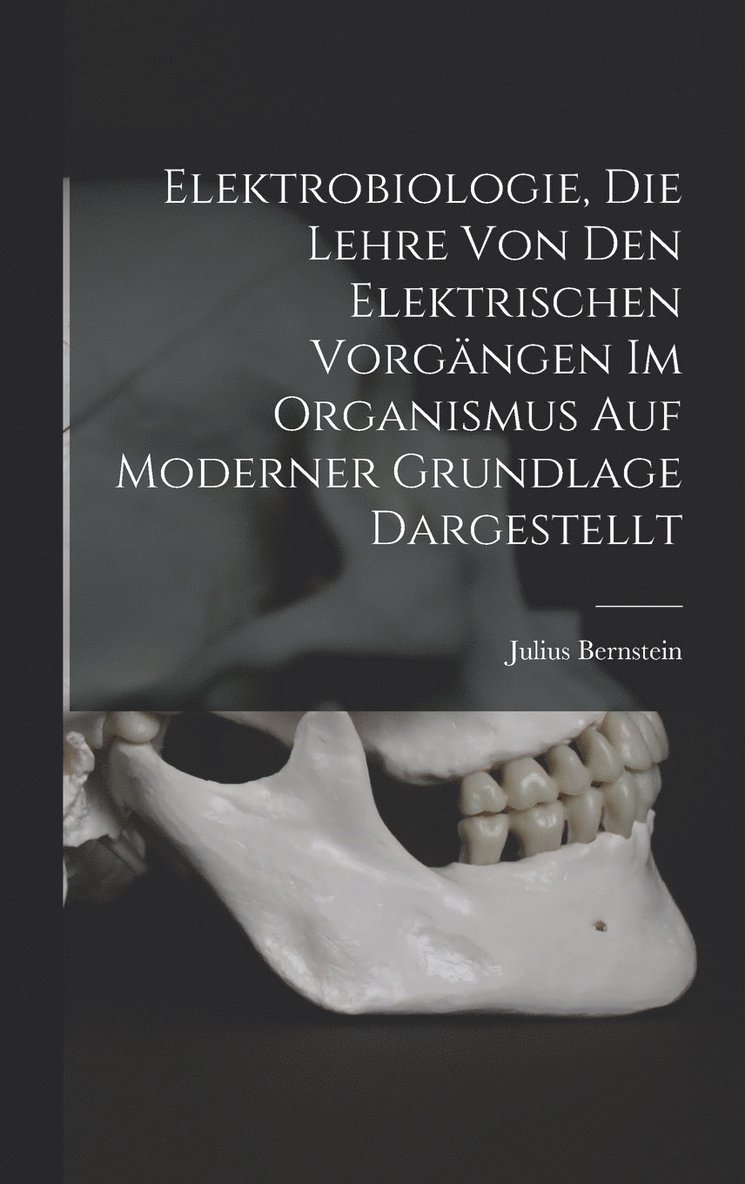 Elektrobiologie, die Lehre von den elektrischen Vorgngen im Organismus auf moderner Grundlage dargestellt 1