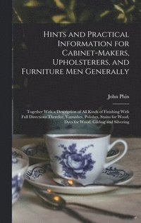 bokomslag Hints and Practical Information for Cabinet-makers, Upholsterers, and Furniture men Generally