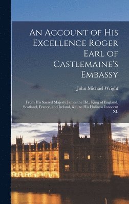 An Account of His Excellence Roger Earl of Castlemaine's Embassy 1