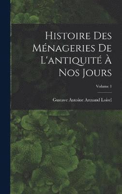 bokomslag Histoire des ménageries de l'antiquité à nos jours; Volume 1
