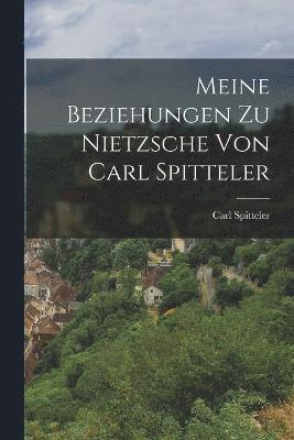 Meine Beziehungen zu Nietzsche von Carl Spitteler