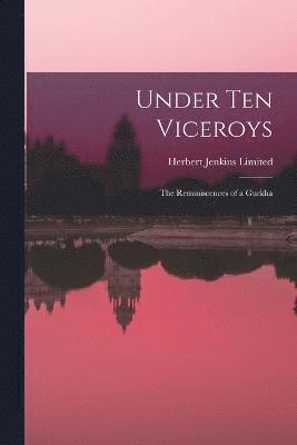 bokomslag Under Ten Viceroys; the Reminiscences of a Gurkha