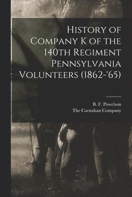 History of Company K of the 140th Regiment Pennsylvania Volunteers (1862-'65) 1
