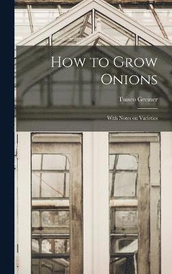 How to Grow Onions; With Notes on Varieties 1